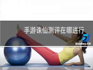 手游诛仙测评在哪进行