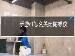 手游cf怎么关闭陀螺仪