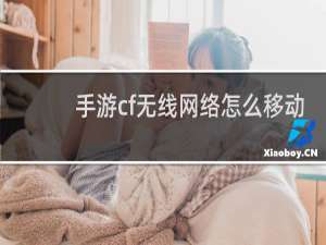 手游cf无线网络怎么移动