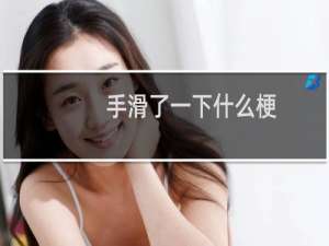手滑了一下什么梗