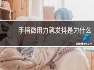 手稍微用力就发抖是为什么
