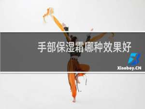 手部保湿霜哪种效果好