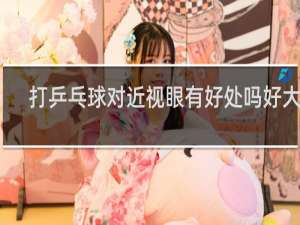 打乒乓球对近视眼有好处吗好大夫