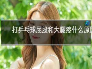 打乒乓球屁股和大腿疼什么原因