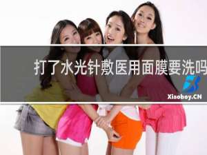 打了水光针敷医用面膜要洗吗