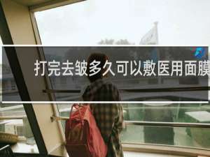打完去皱多久可以敷医用面膜