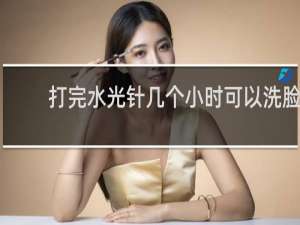 打完水光针几个小时可以洗脸