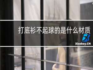 打底衫不起球的是什么材质
