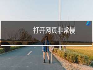 打开网页非常慢（网页打开很慢是什么原因）