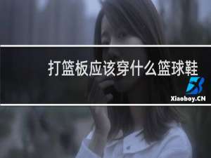 打篮板应该穿什么篮球鞋