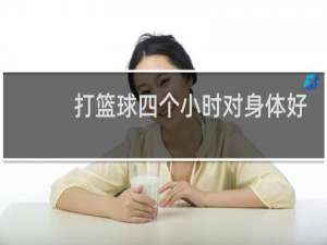 打篮球四个小时对身体好吗