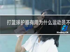 打篮球护膝有用为什么运动员不带
