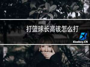 打篮球长高该怎么打