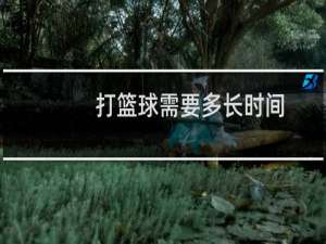 打篮球需要多长时间