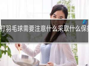 打羽毛球需要注意什么采取什么保护措施