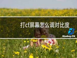 打cf屏幕怎么调对比度