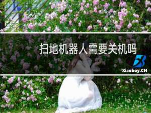 扫地机器人需要关机吗