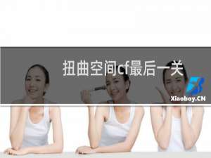 扭曲空间cf最后一关