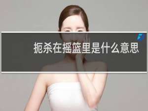 扼杀在摇篮里是什么意思