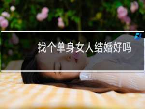 找个单身女人结婚好吗（找个单身女人手机号）