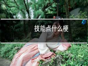 技能点什么梗？技能点是什么意思什么梗