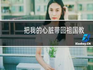 把我的心脏带回祖国教案（把我的心脏带回祖国教案是什么）