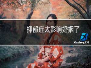 抑郁症太影响婚姻了