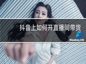 抖音上如何开直播间带货