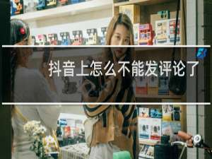 抖音上怎么不能发评论了