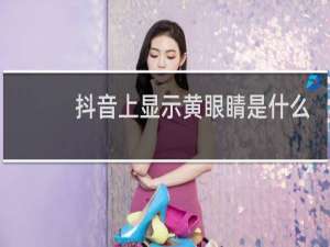 抖音上显示黄眼睛是什么意思