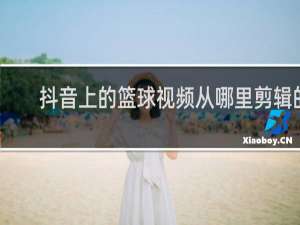 抖音上的篮球视频从哪里剪辑的