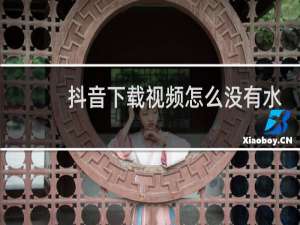 抖音下载视频怎么没有水印