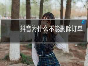 抖音为什么不能删除订单记录
