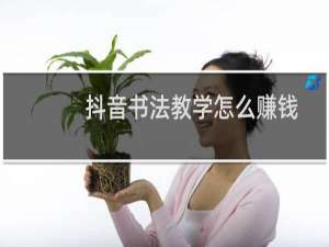 抖音书法教学怎么赚钱