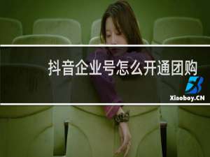抖音企业号怎么开通团购
