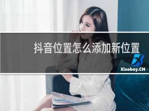 抖音位置怎么添加新位置
