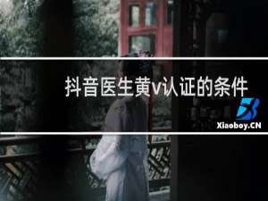 抖音医生黄v认证的条件是什么