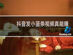 抖音发小蓝条视频真能赚钱吗