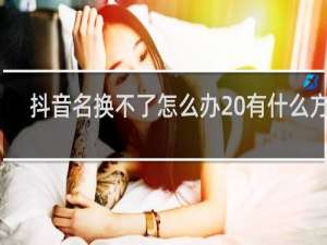 抖音名换不了怎么办 有什么方法