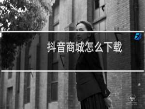 抖音商城怎么下载