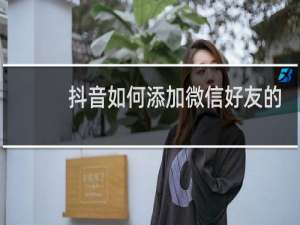 抖音如何添加微信好友的抖音