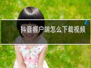 抖音客户端怎么下载视频