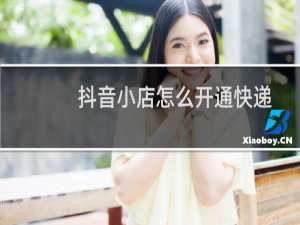抖音小店怎么开通快递