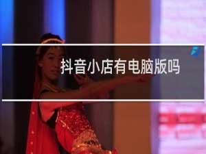 抖音小店有电脑版吗