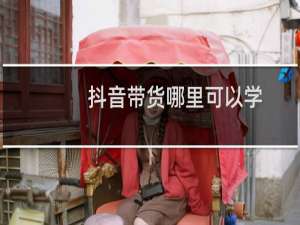 抖音带货哪里可以学