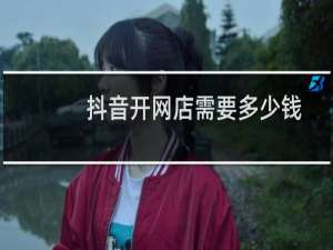 抖音开网店需要多少钱