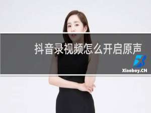 抖音录视频怎么开启原声