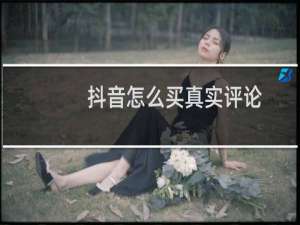 抖音怎么买真实评论