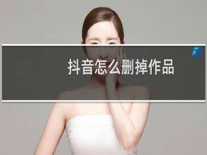 抖音怎么删掉作品