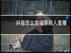 抖音怎么发福袋别人直播间